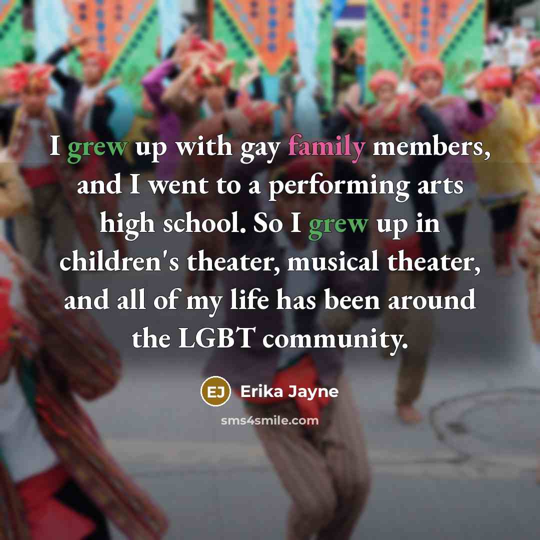 “I grew up with gay family members, and I went…” quote by Erika Jayne
