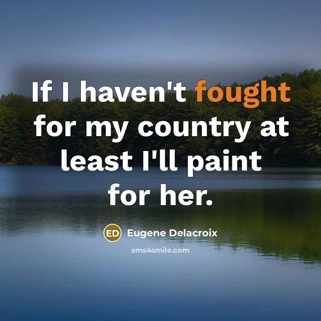 “If I haven't fought for my country at least I'll paint for her.” quote by Eugene Delacroix