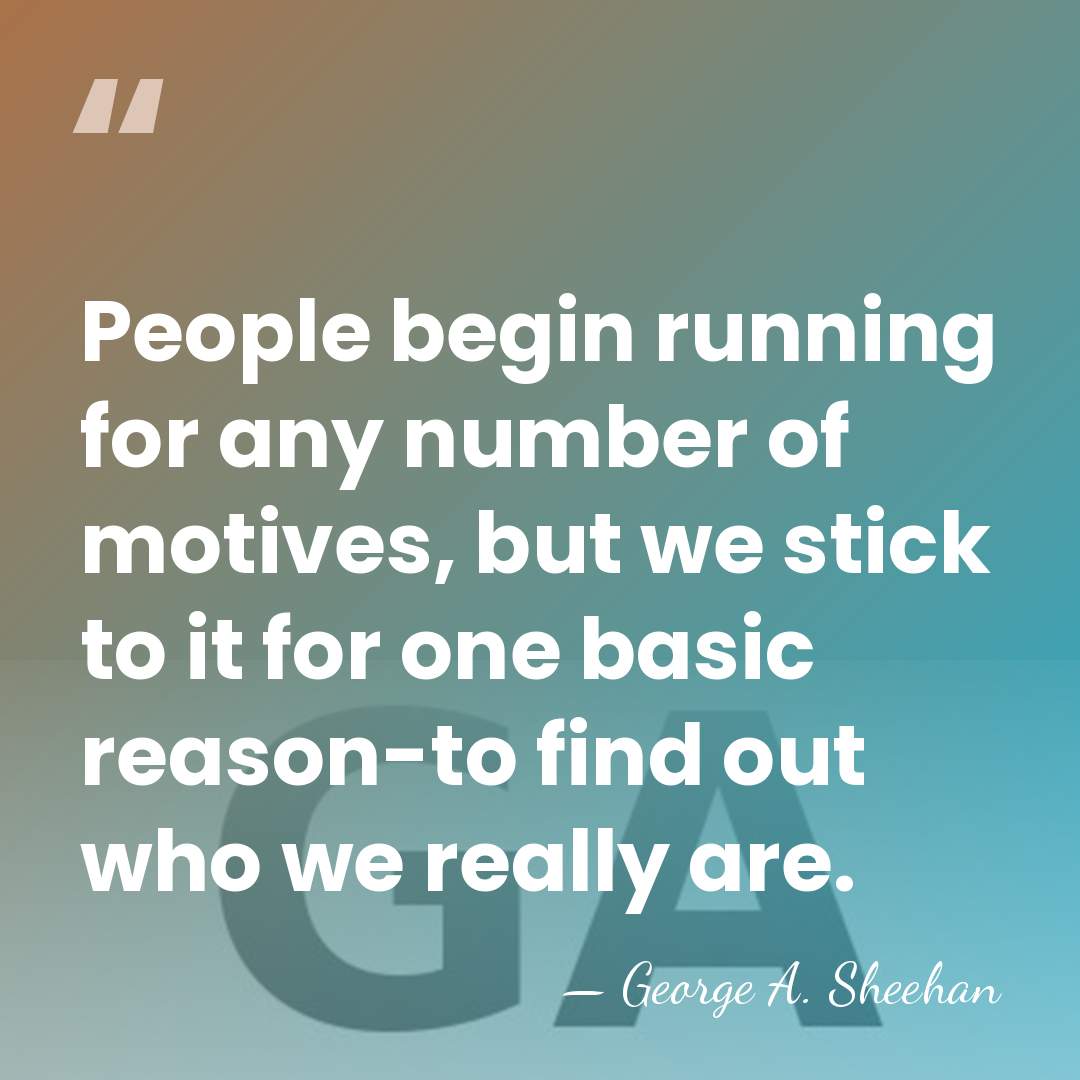 People begin running for any number of motives, but we stick to&hellip; - George A. Sheehan