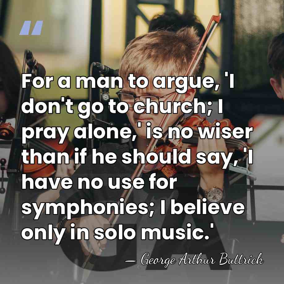 For a man to argue, 'I don't go to church; I pray&hellip; - George Arthur Buttrick