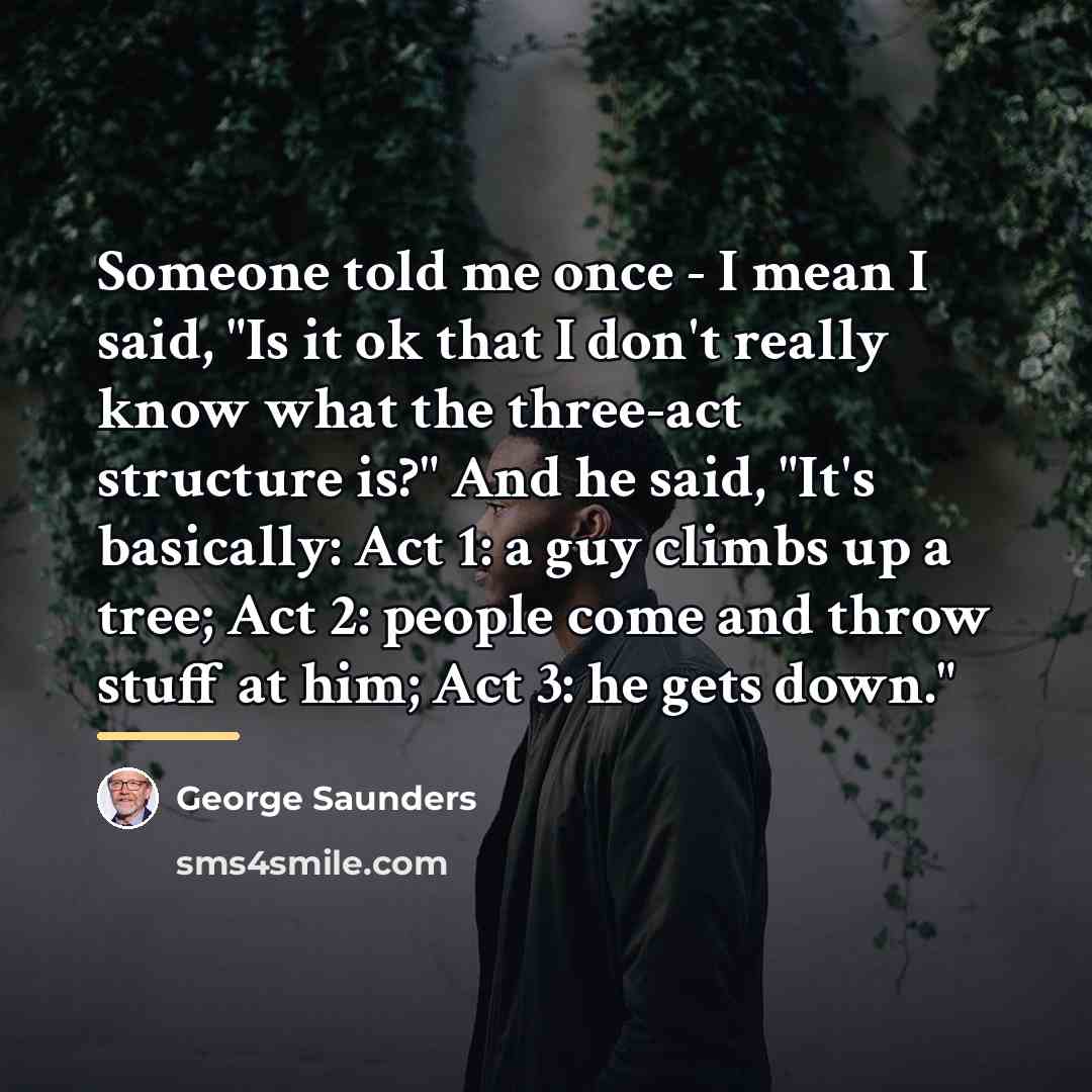 “Someone told me once - I mean I said, "Is…” quote by George Saunders