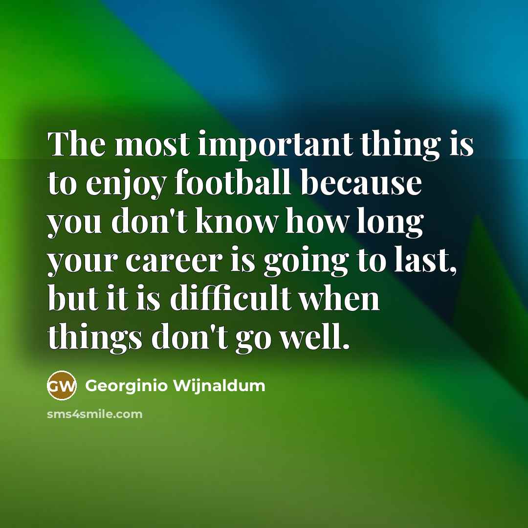 “The most important thing is to enjoy football because you…” quote by Georginio Wijnaldum