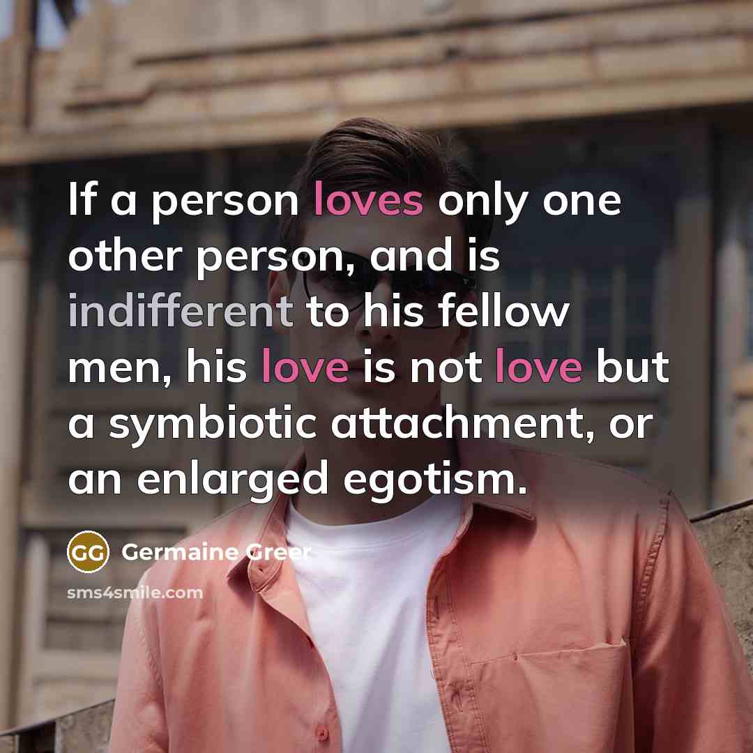 “If a person loves only one other person, and is…” quote by Germaine Greer
