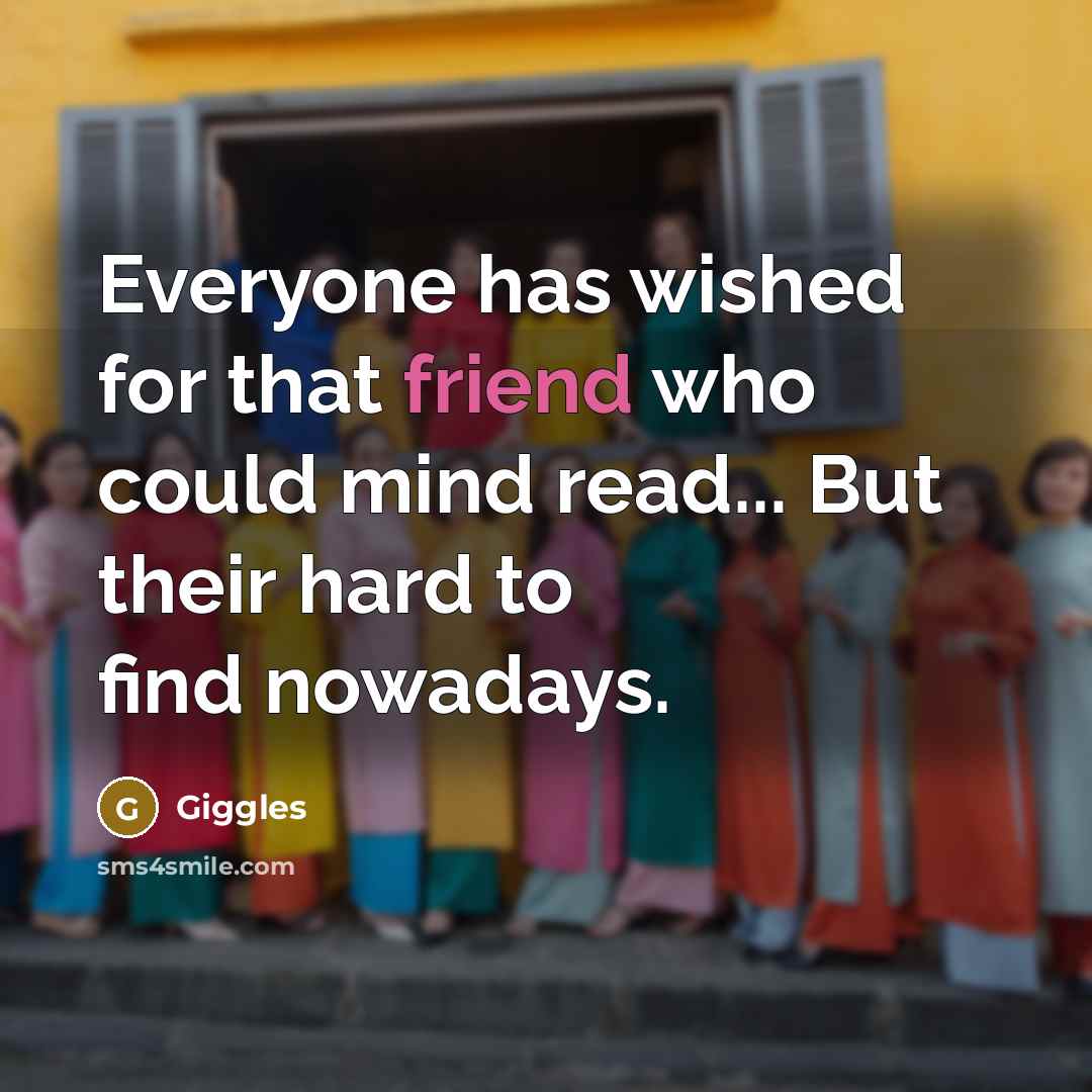 “Everyone has wished for that friend who could mind read... But their hard to find nowadays.” quote by Giggles