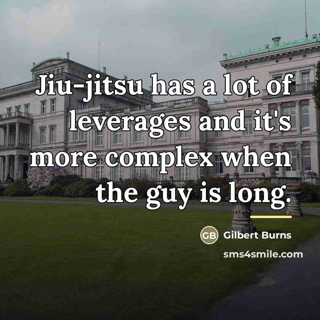 “Jiu-jitsu has a lot of leverages and it's more complex…” quote by Gilbert Burns