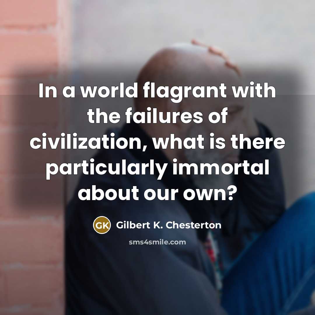 “In a world flagrant with the failures of civilization, what…” quote by Gilbert K. Chesterton