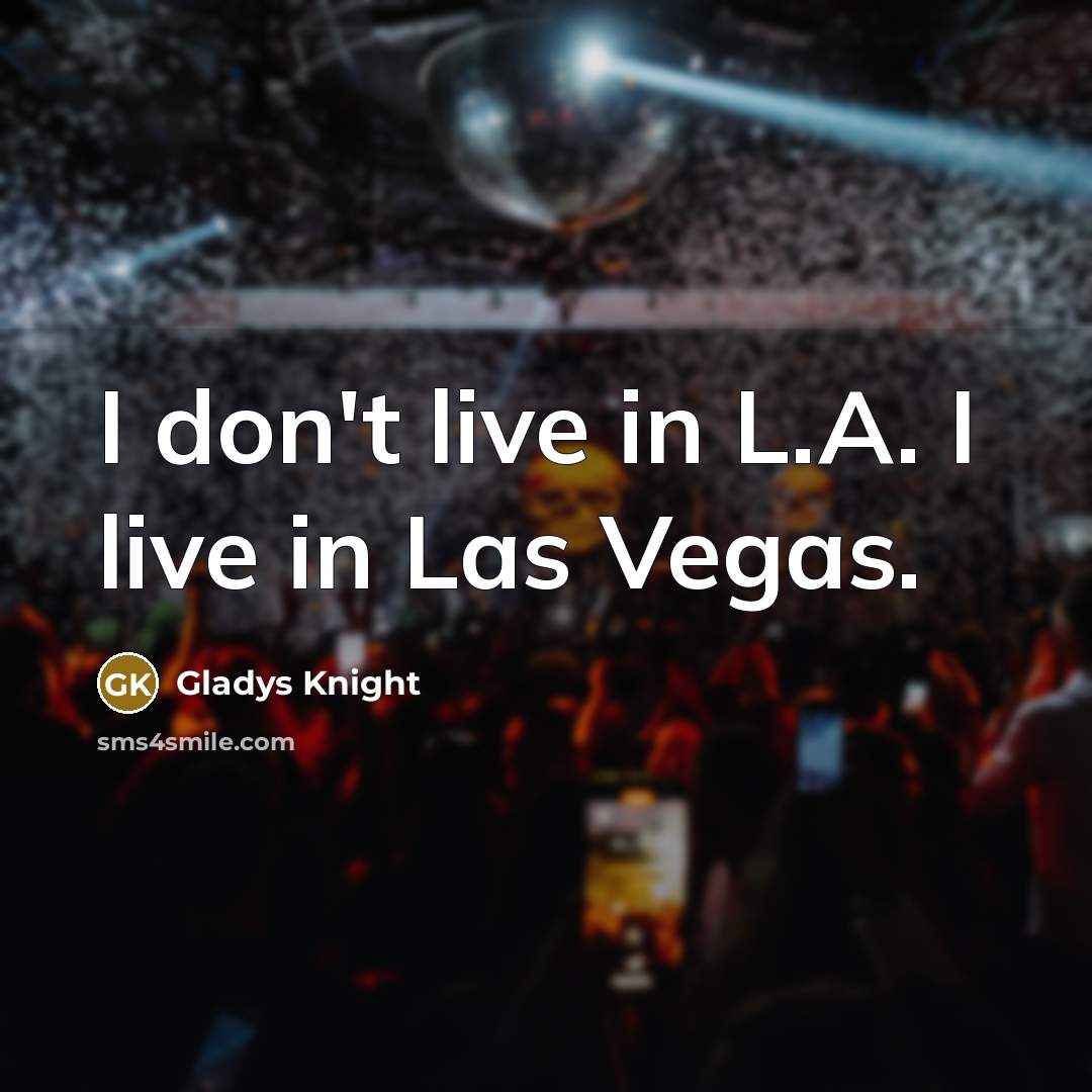 “I don't live in L.A. I live in Las Vegas.…” quote by Gladys Knight