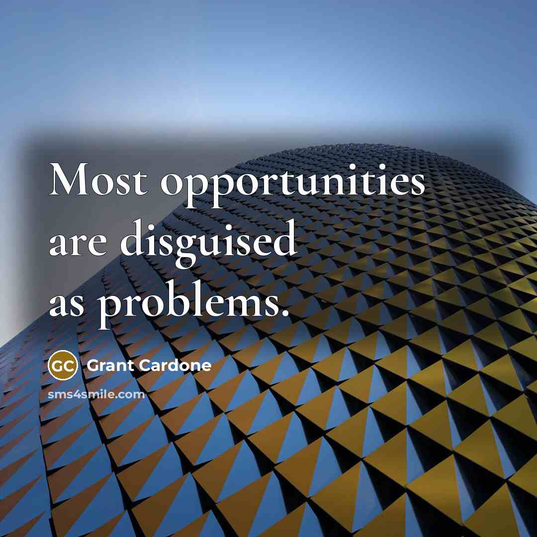 “Most opportunities are disguised as problems.…” quote by Grant Cardone