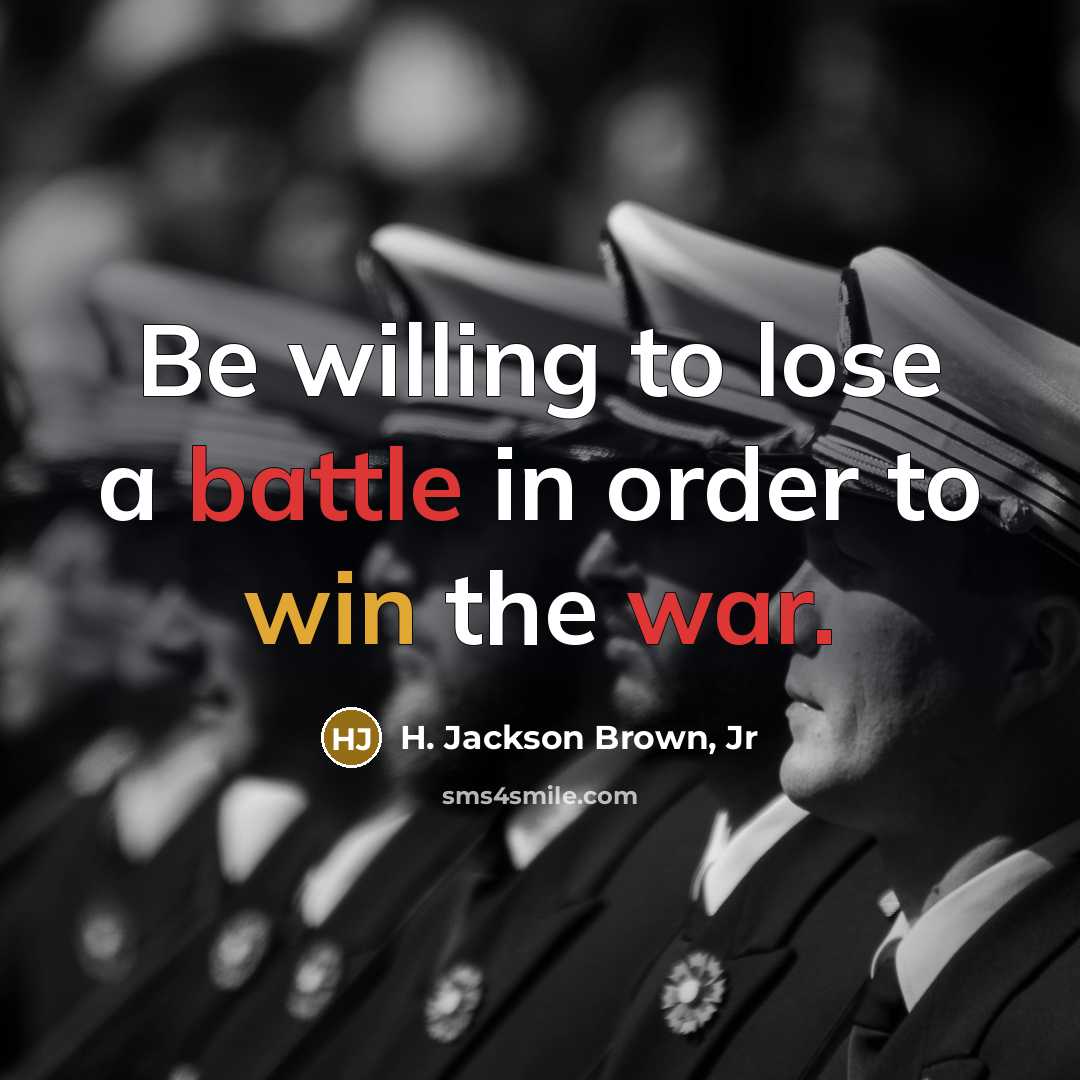 “Be willing to lose a battle in order to win…” quote by H. Jackson Brown, Jr