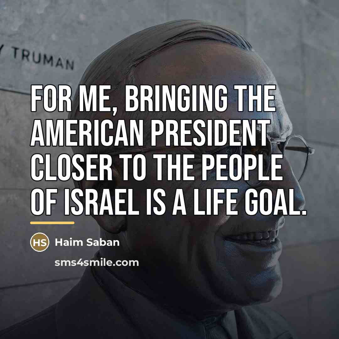“For me, bringing the American president closer to the people…” quote by Haim Saban