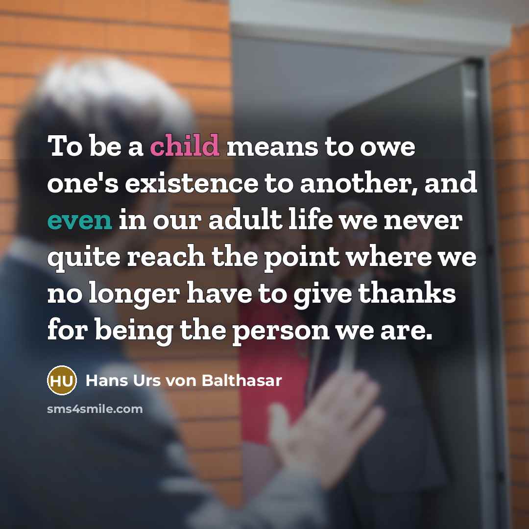 “To be a child means to owe one's existence to…” quote by Hans Urs von Balthasar
