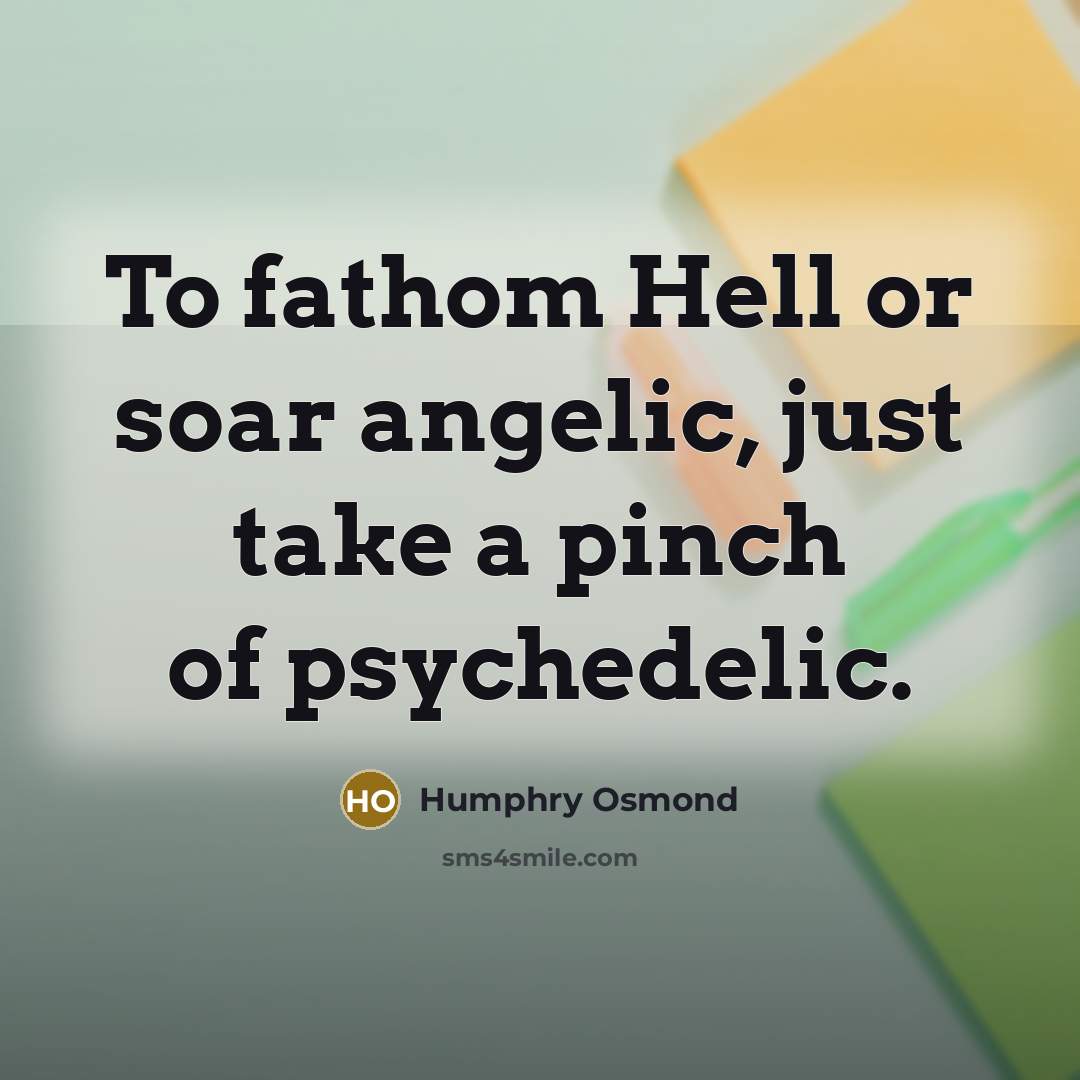 “To fathom Hell or soar angelic, just take a pinch…” quote by Humphry Osmond