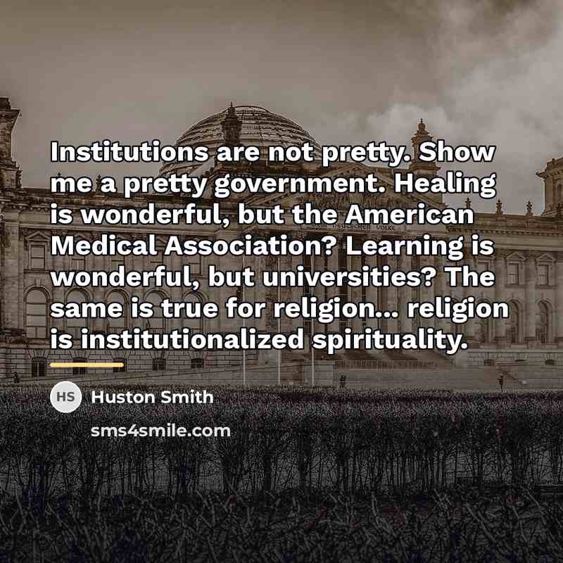“Institutions are not pretty. Show me a pretty government. Healing…” quote by Huston Smith