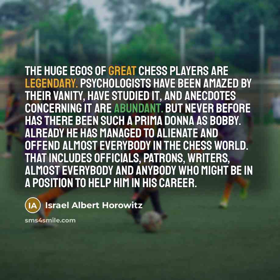 “The huge egos of great chess players are legendary. Psychologists…” quote by Israel Albert Horowitz