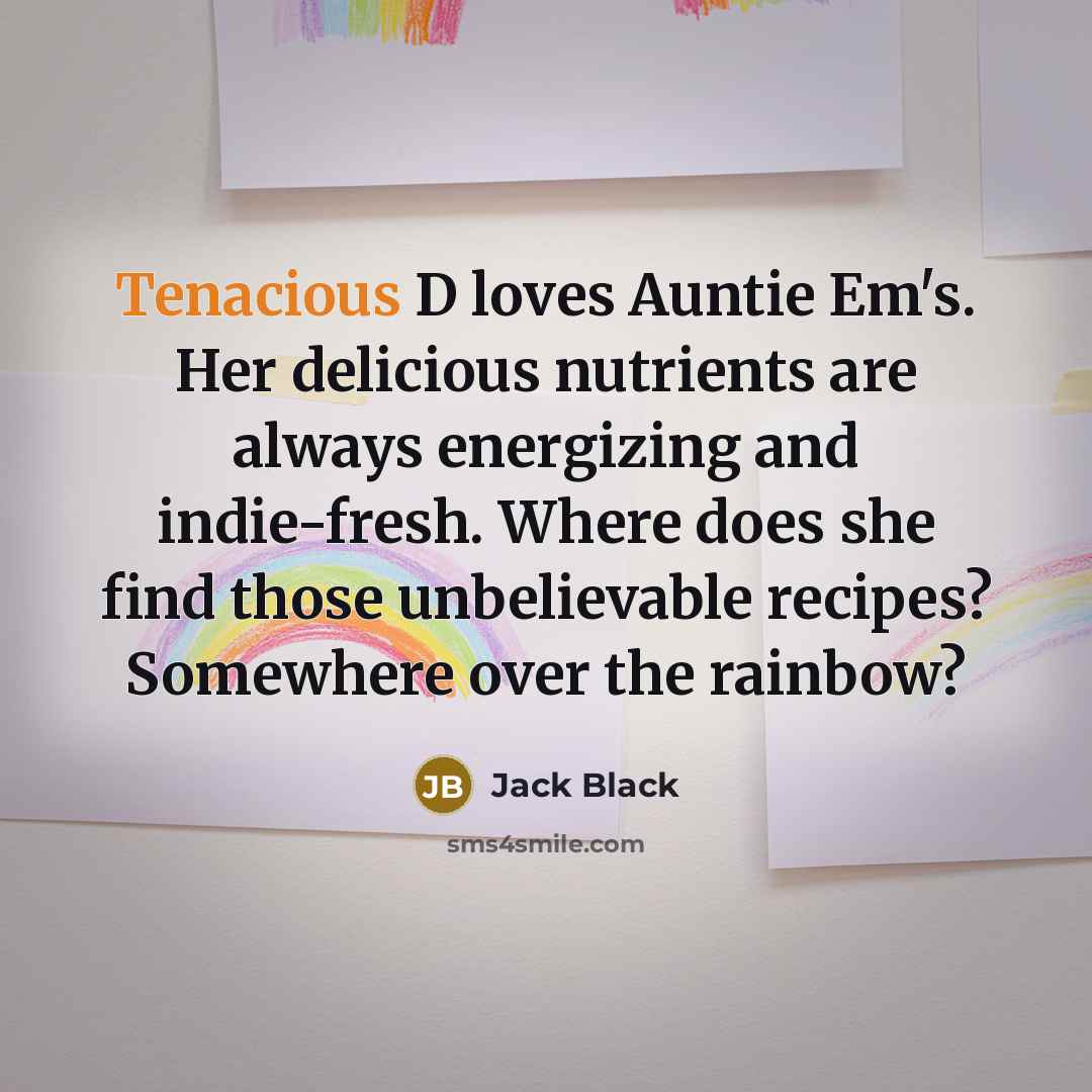 “Tenacious D loves Auntie Em's. Her delicious nutrients are always…” quote by Jack Black