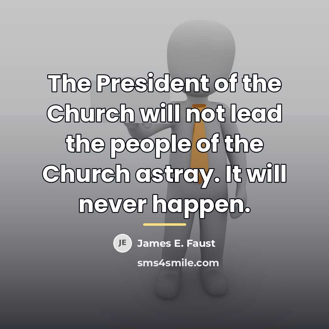 “The President of the Church will not lead the people…” quote by James E. Faust