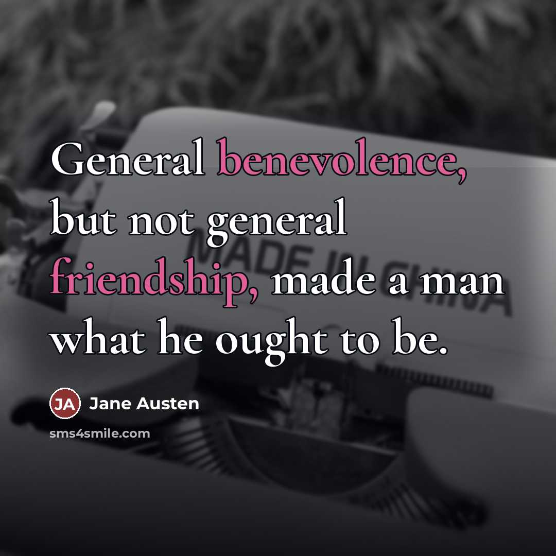 “General benevolence, but not general friendship, made a man what…” quote by Jane Austen