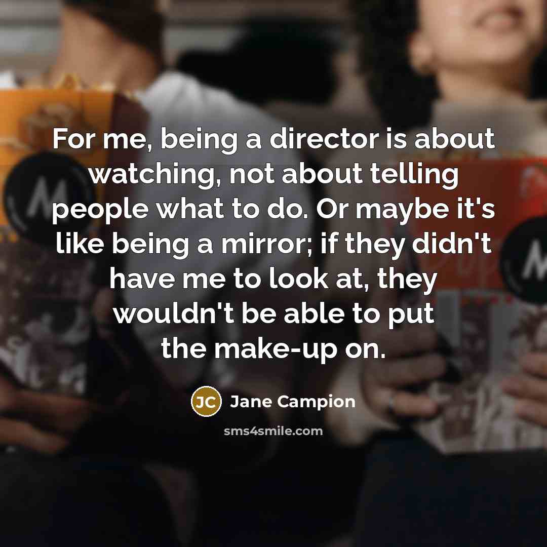 “For me, being a director is about watching, not about…” quote by Jane Campion