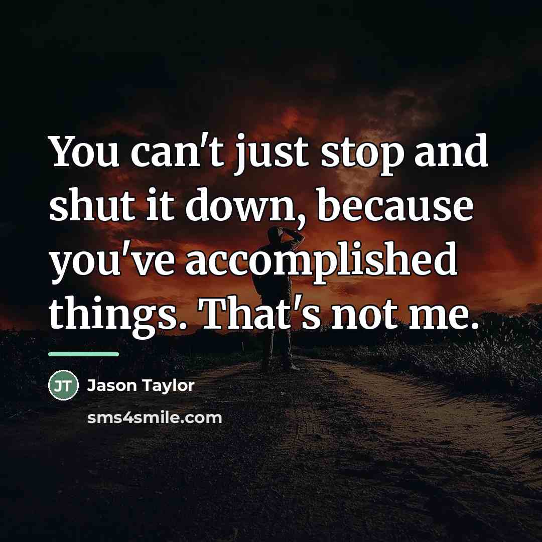 “You can't just stop and shut it down, because you've…” quote by Jason Taylor
