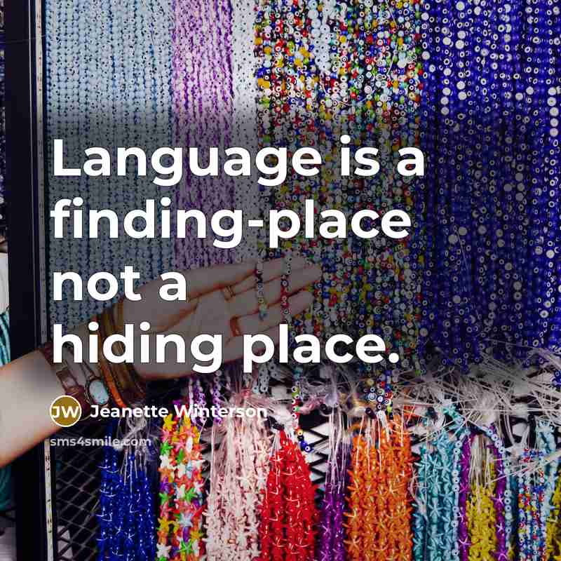 “Language is a finding-place not a hiding place.” quote by Jeanette Winterson