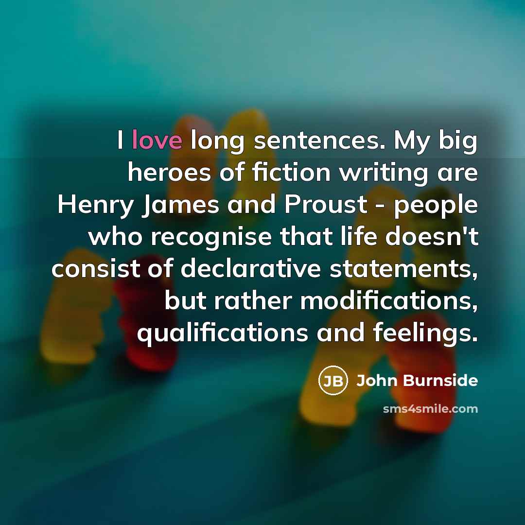 “I love long sentences. My big heroes of fiction writing…” quote by John Burnside