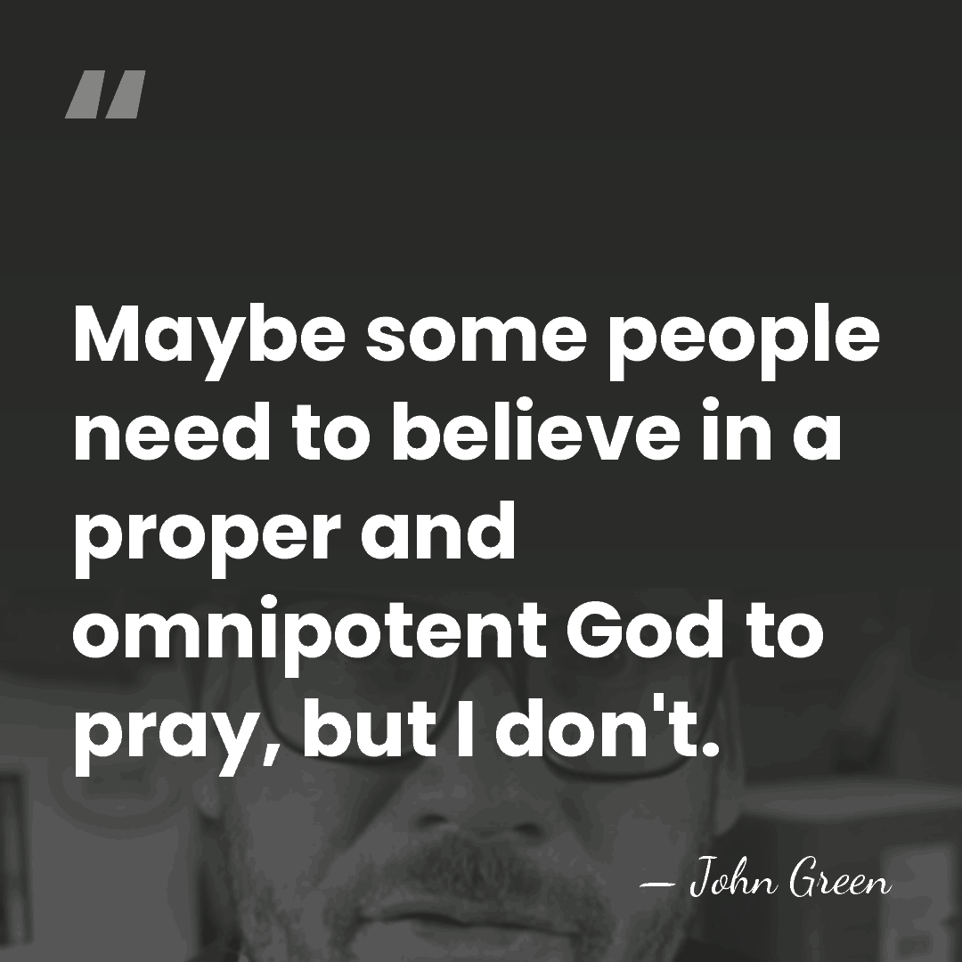Maybe some people need to believe in a proper and omnipotent God&hellip; - John Green