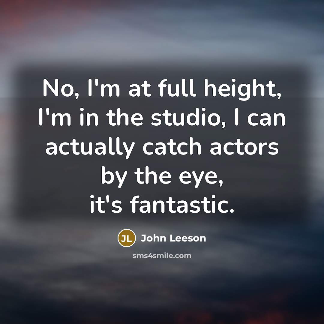 “No, I'm at full height, I'm in the studio, I…” quote by John Leeson