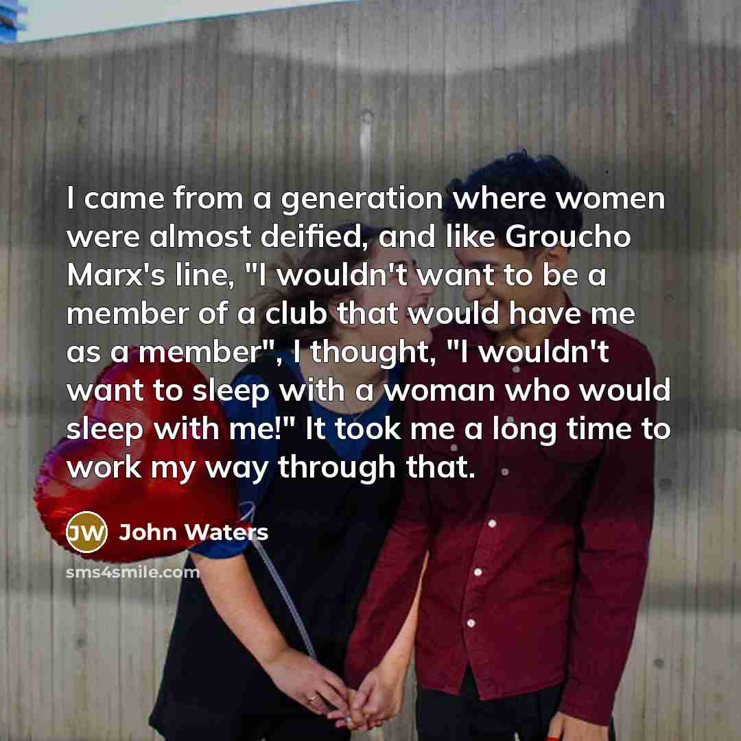 “I came from a generation where women were almost deified,…” quote by John Waters