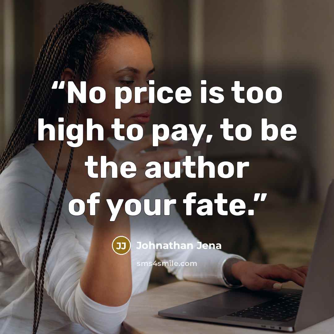 “No price is too high to pay, to be the author of your fate.” quote by Johnathan Jena