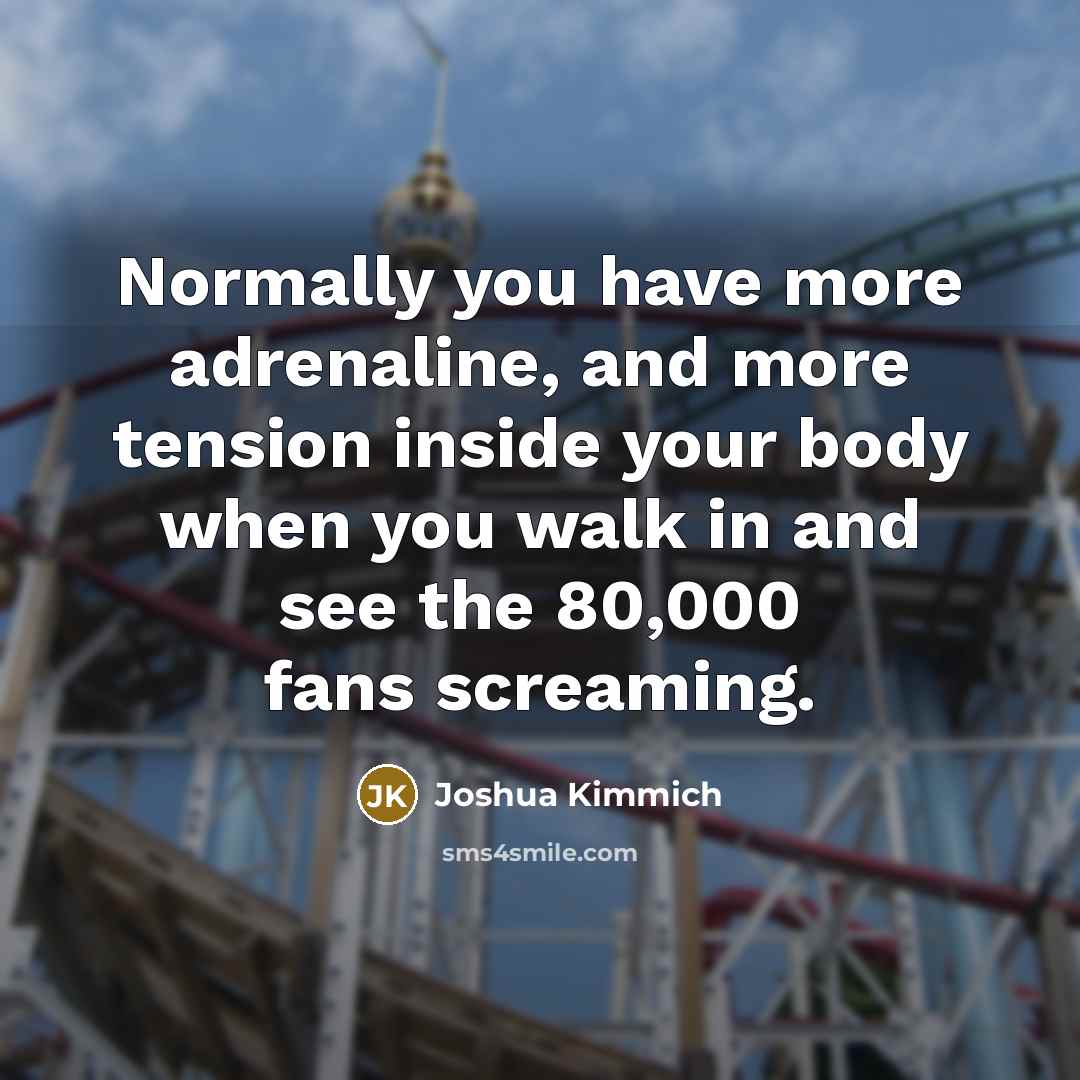 “Normally you have more adrenaline, and more tension inside your…” quote by Joshua Kimmich