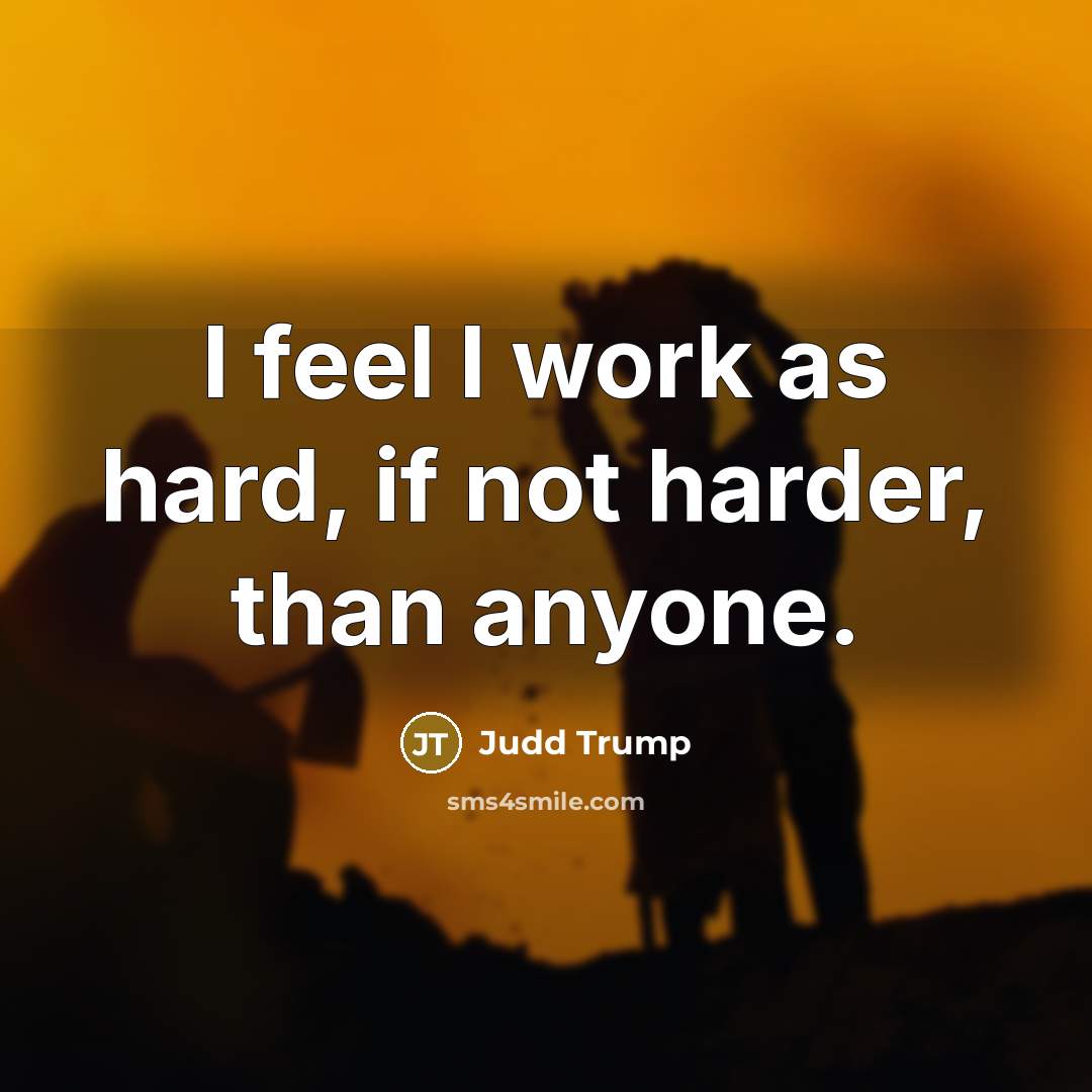 “I feel I work as hard, if not harder, than…” quote by Judd Trump