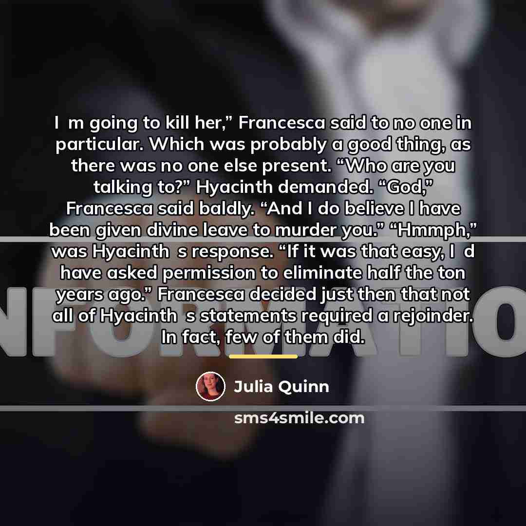 “I‟m going to kill her,” Francesca said to no one…” quote by Julia Quinn