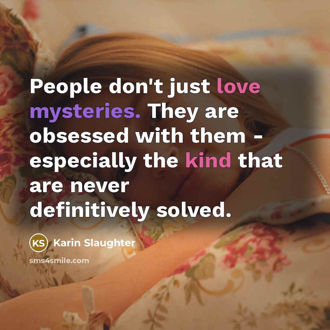 “People don't just love mysteries. They are obsessed with them…” quote by Karin Slaughter