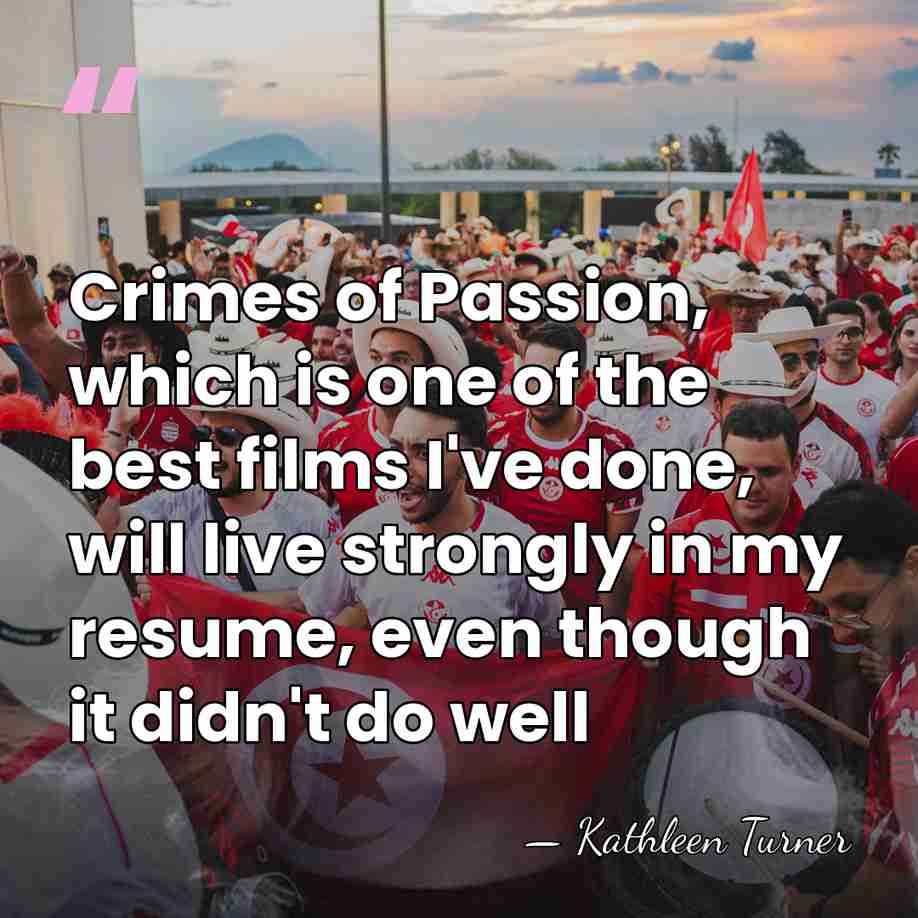 Crimes of Passion, which is one of the best films I've done,&hellip; - Kathleen Turner