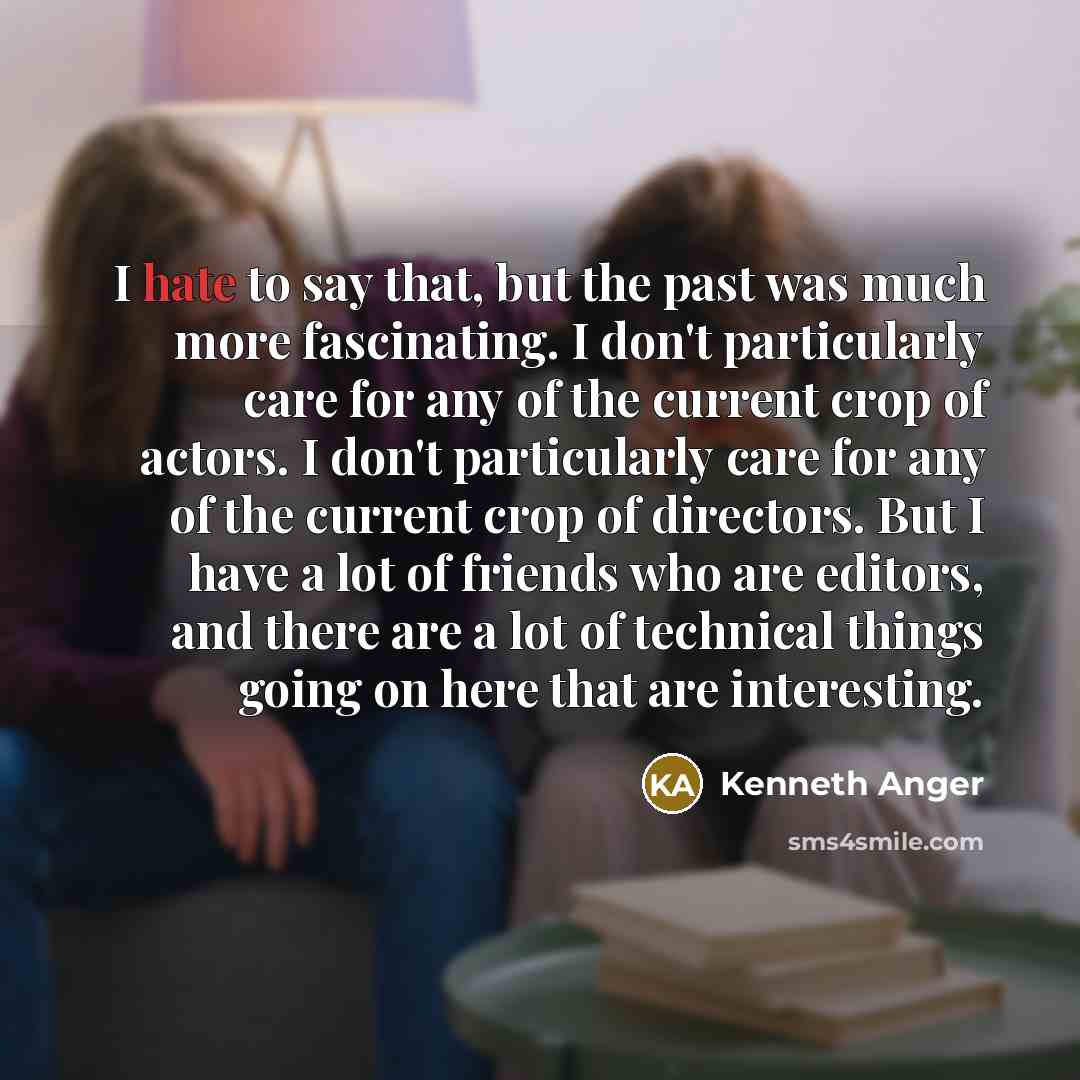 “I hate to say that, but the past was much…” quote by Kenneth Anger