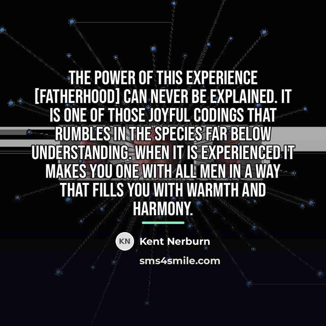 “The power of this experience [fatherhood] can never be explained.…” quote by Kent Nerburn