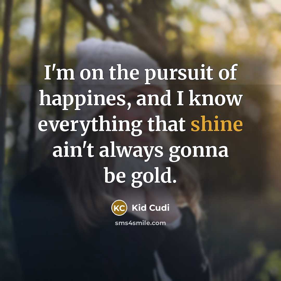 “I'm on the pursuit of happines, and I know everything…” quote by Kid Cudi