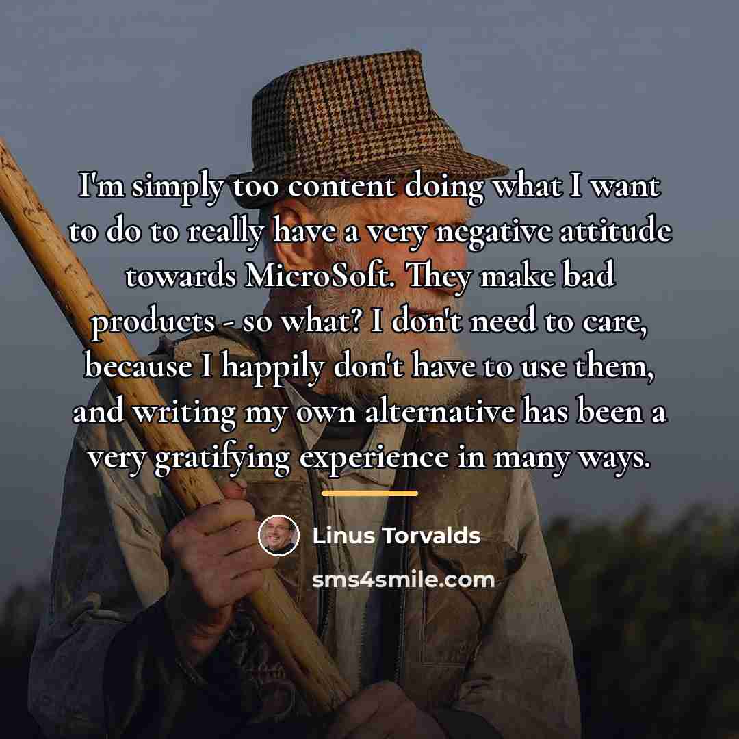 “I'm simply too content doing what I want to do…” quote by Linus Torvalds