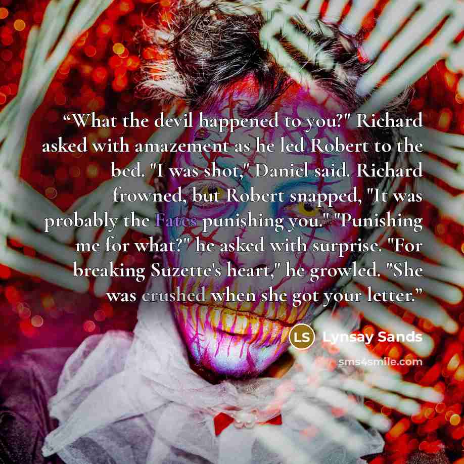 “What the devil happened to you?" Richard asked with amazement as he led Robert to the bed. "I was shot," Daniel said. Richard frowned, but Robert snapped, "It was probably the Fates punishing you." "Punishing me for what?" he asked with surprise. "For breaking Suzette's heart," he growled. "She…” quote by Lynsay Sands