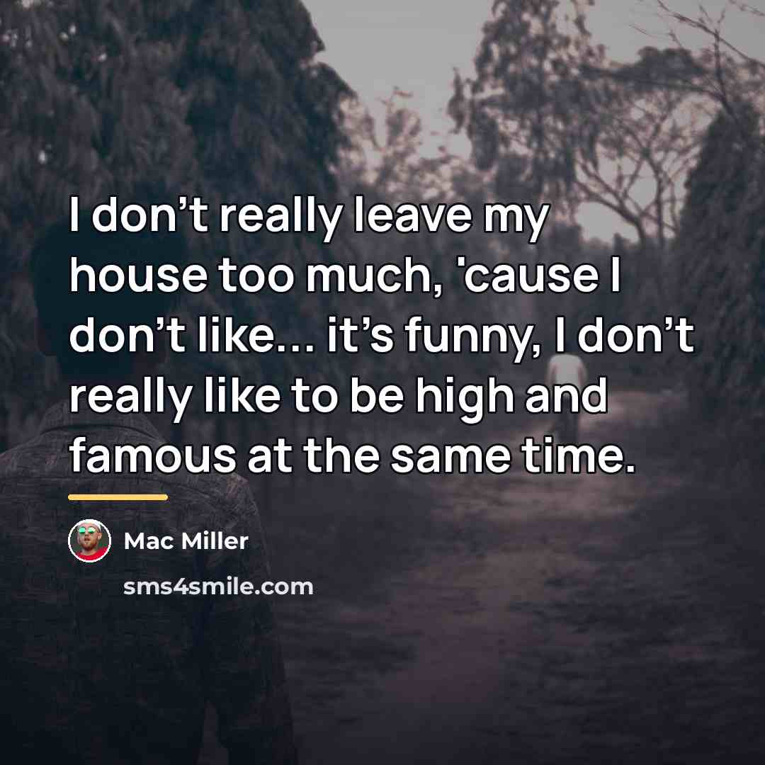“I don't really leave my house too much, 'cause I…” quote by Mac Miller