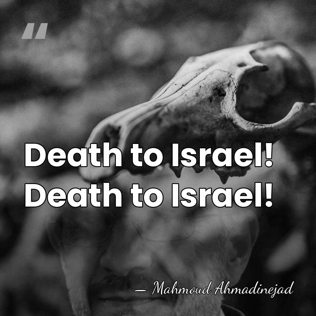 Death to Israel! Death to Israel! - Mahmoud Ahmadinejad
