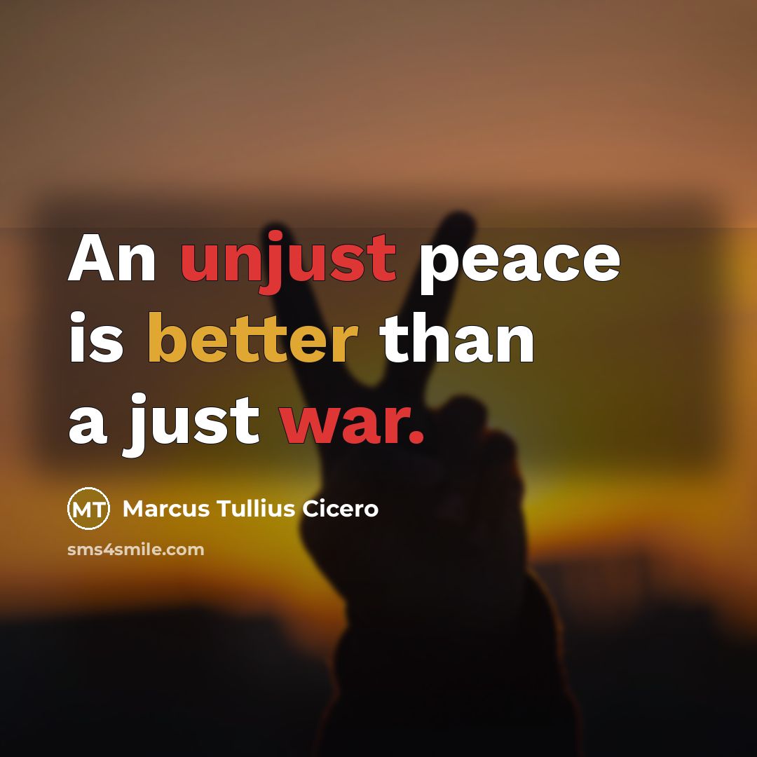 “An unjust peace is better than a just war.” quote by Marcus Tullius Cicero