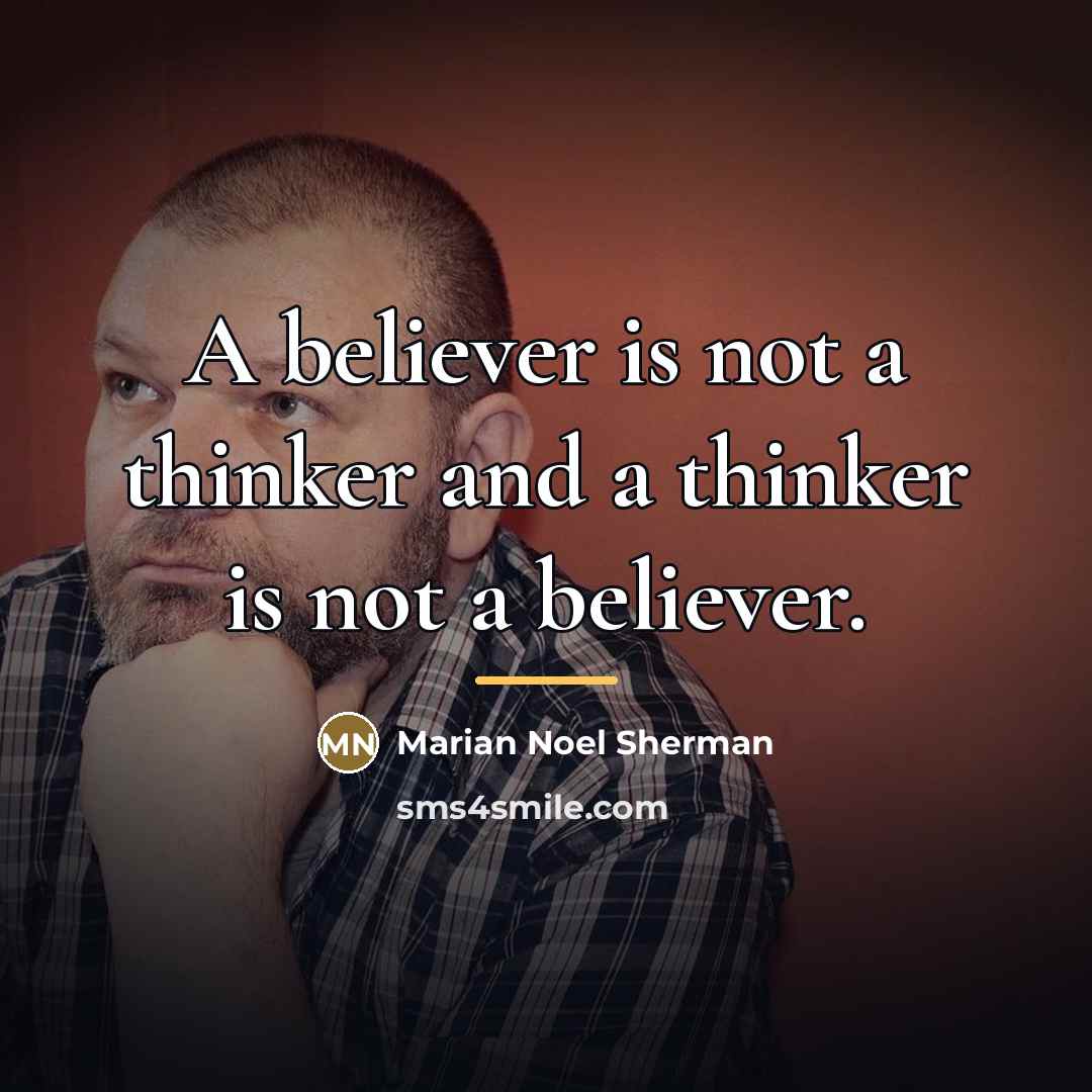 “A believer is not a thinker and a thinker is…” quote by Marian Noel Sherman