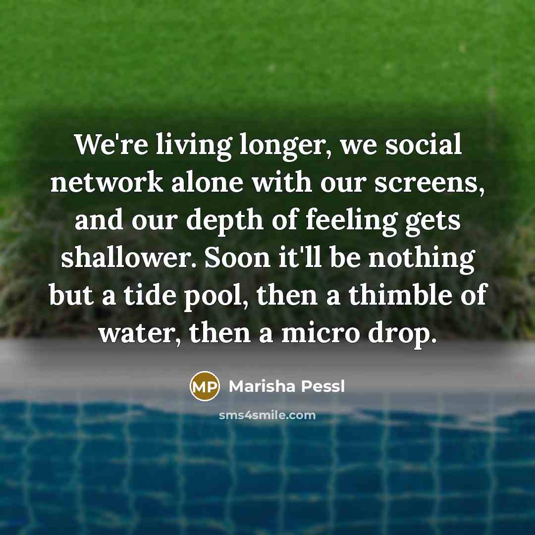 “We're living longer, we social network alone with our screens,…” quote by Marisha Pessl