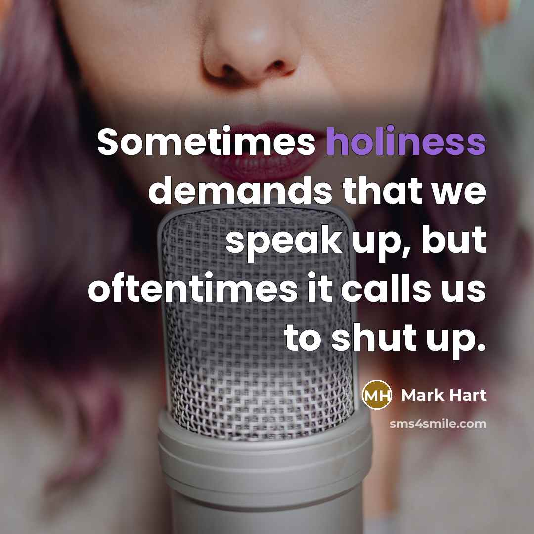“Sometimes holiness demands that we speak up, but oftentimes it…” quote by Mark Hart