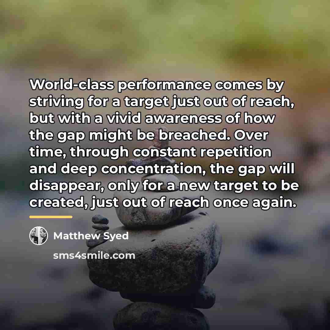 “World-class performance comes by striving for a target just out…” quote by Matthew Syed