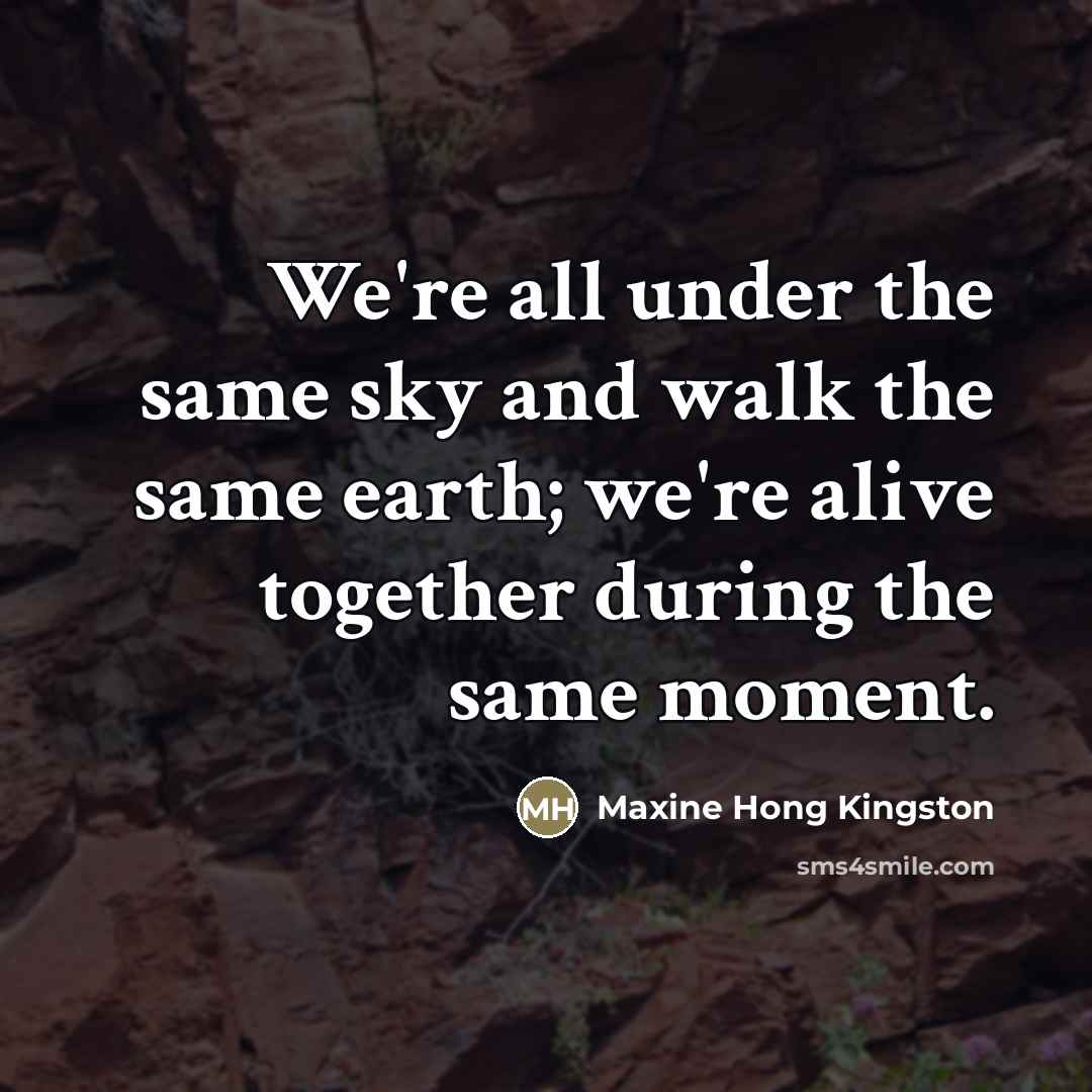 “We're all under the same sky and walk the same…” quote by Maxine Hong Kingston