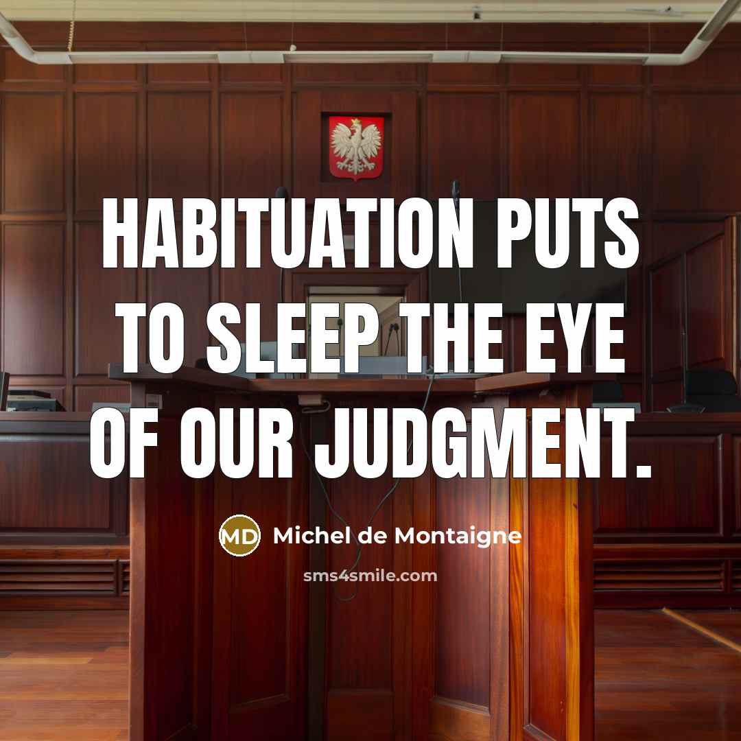 “Habituation puts to sleep the eye of our judgment.…” quote by Michel de Montaigne