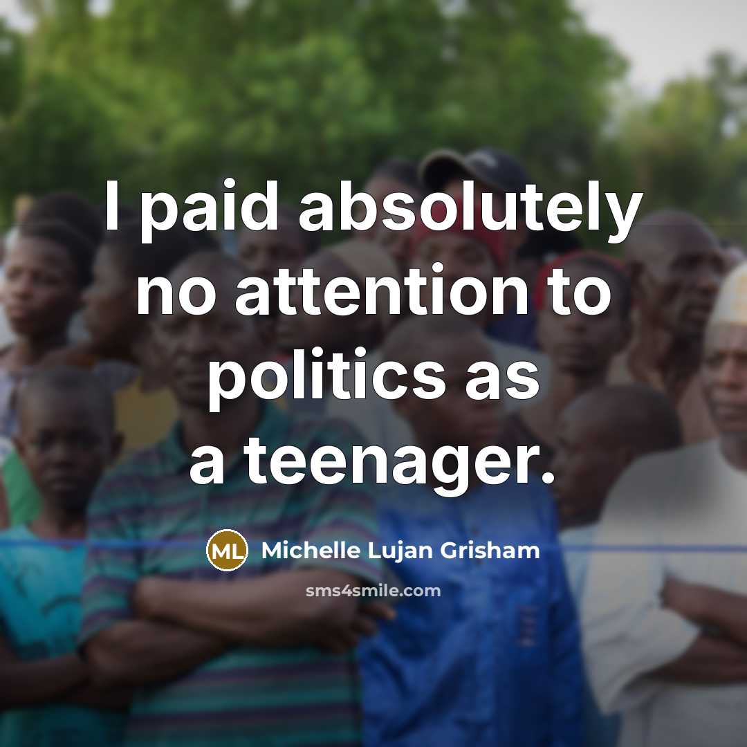 “I paid absolutely no attention to politics as a teenager.…” quote by Michelle Lujan Grisham