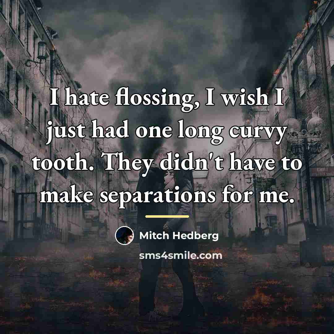 “I hate flossing, I wish I just had one long…” quote by Mitch Hedberg